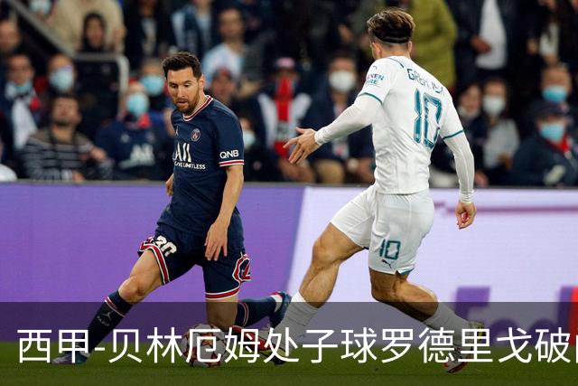 西甲-贝林厄姆处子球罗德里戈破门 皇马2-0毕巴